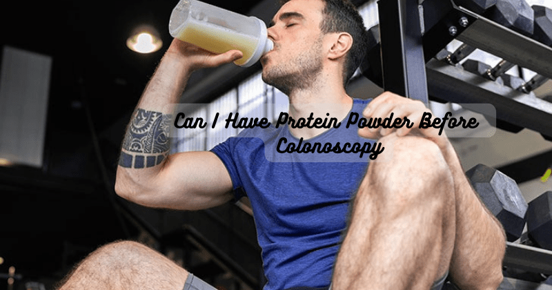 Can I Have Protein Powder Before Colonoscopy – Rip Toned