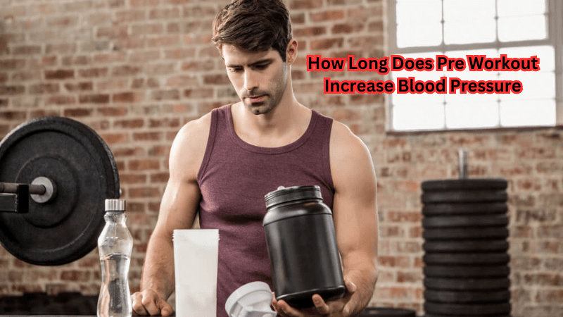 How Long Does Pre Workout Increase Blood Pressure – Rip Toned