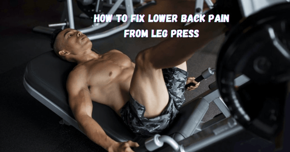 How To Fix Lower Back Pain From Leg Press