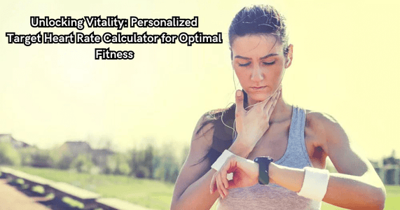 Unlocking Vitality: Personalized Target Heart Rate Calculator for Optimal Fitness