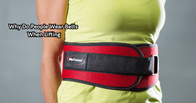 Why Do People Wear Belts When Lifting - Rip Toned
