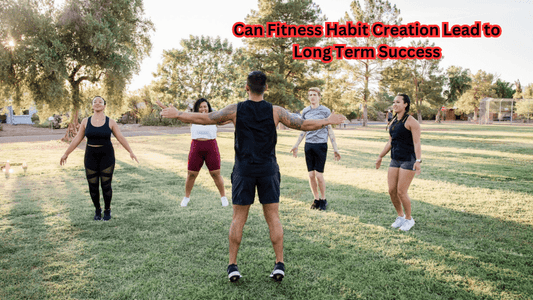 Can Fitness Habit Creation Lead to Long Term Success