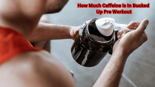 How Much Caffeine Is In Bucked Up Pre Workout - Rip Toned