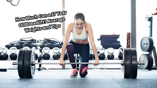 How Much Can a 17 Year Old Deadlift? Average Weights and Tips