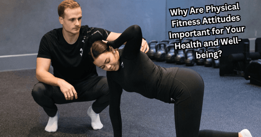 Why Are Physical Fitness Attitudes Important for Your Health and Well-being? - Rip Toned