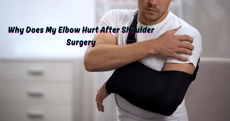 Why Does My Elbow Hurt After Shoulder Surgery - Rip Toned