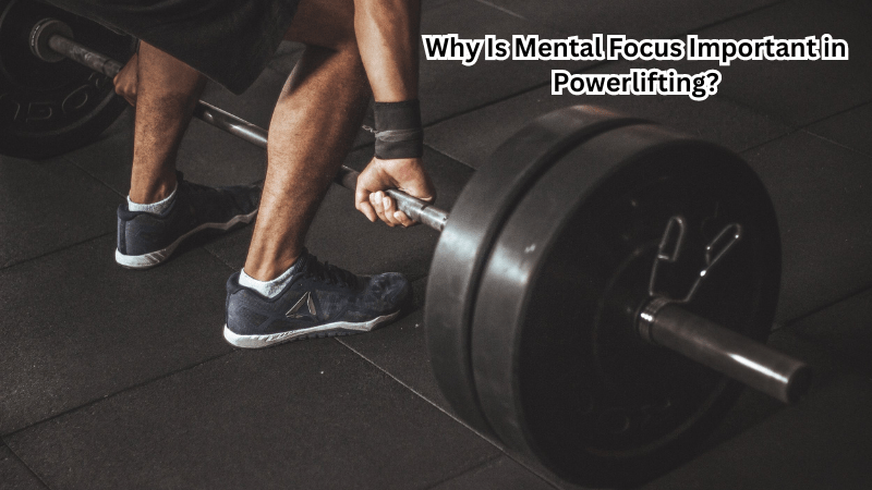 Why Is Mental Focus Important in Powerlifting? The Key to Peak Performance - Rip Toned